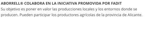 ABORRELL® COLABORA EN LA INICIATIVA PROMOVIDA POR FADIT Su objetivo es poner en valor las producciones locales y los entornos donde se producen. Pueden participar los productores agrícolas de la provincia de Alicante.
