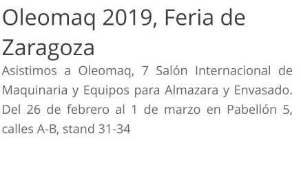 Oleomaq 2019, Feria de Zaragoza Asistimos a Oleomaq, 7 Salón Internacional de Maquinaria y Equipos para Almazara y Envasado. Del 26 de febrero al 1 de marzo en Pabellón 5, calles A-B, stand 31-34